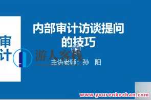 中华会计网校孙阳：2022年内审如何访谈提问（视频+讲义）中华会计网校孙阳内审访谈问答录