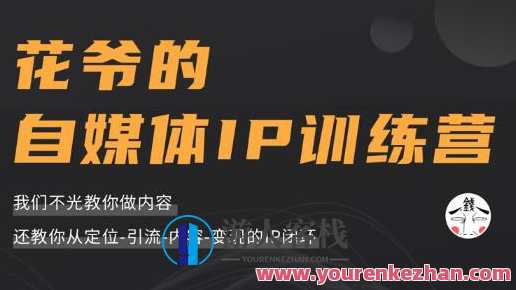 花爷的自媒体ip训练营第三期（价值1999元)花爷自媒体IP训练营精华集萃，第三期盛大开启，内容丰富，价值非凡