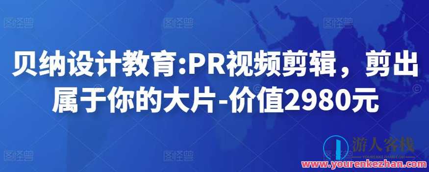 贝纳设计教育PR视频剪辑，剪出属于你的大片-价值2980元 百度云盘分享，设计教育新篇章，价值2980元PR视频剪辑，百度云盘共享炫技大片