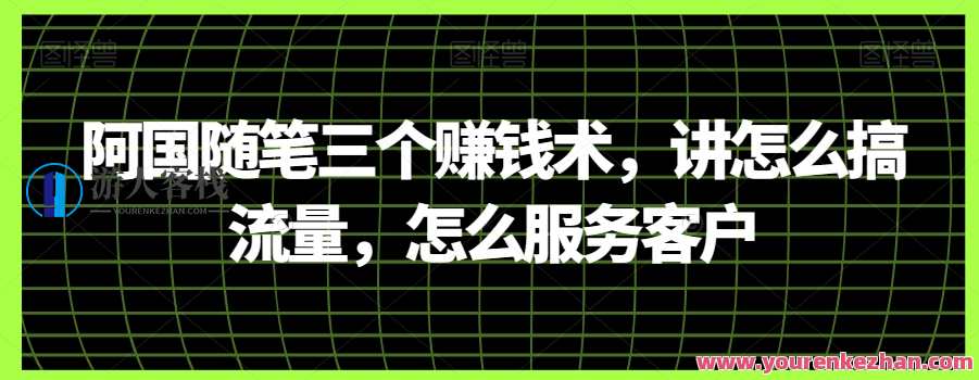 阿国随笔三个赚钱术,讲怎么搞流量服务客户百度云盘分享,阿国秘籍,流量服务与客户赚钱术三式,发展,客户服务,课程,第1张 阿国随笔三个赚钱术,讲怎么搞流量服务客户百度云盘分享,阿国秘籍,流量服务与客户赚钱术三式,发展,客户服务,课程,第1张