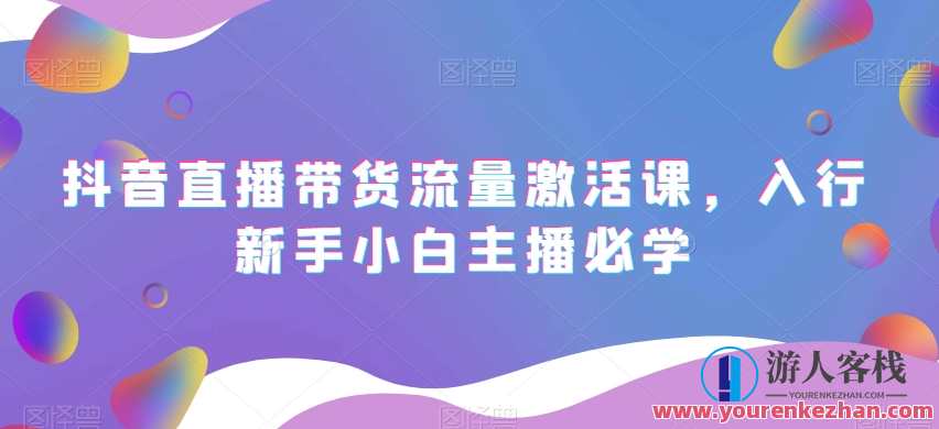 抖音直播带货流量激活课，入行新手小白主播百度云盘分享，抖音直播新锐激活秘笈，新手主播百度云盘资料分享