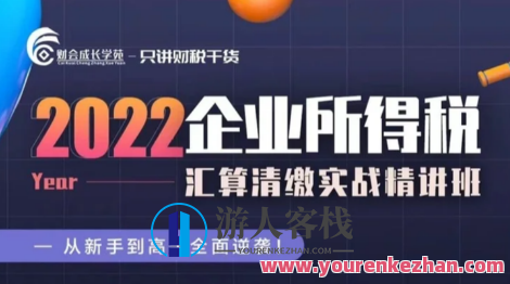 2022 企业所得税汇算清缴实战精讲班-财会成长学苑百度云盘分享，企业所得税汇算清缴实战精讲班，学苑分享，实战经验助成长