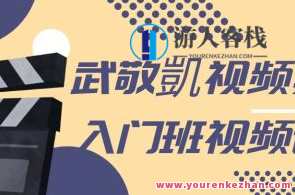 武敬凱视频剪辑入门班百度云盘分享，武敬凯视频剪辑入门班百度云盘资料分享