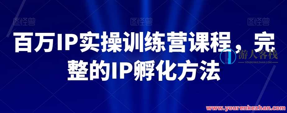 百万IP实操训练营课程，完整IP孵化方法百度云盘分享，IP孵化实战营，百万流量秘籍分享,课程,第1张