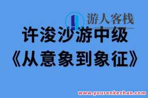 许浚沙游中级《从意象到象征》百度云盘分享，许浚沙游中级心得分享，意象与象征的桥梁百度云盘,课程,发展,第1张