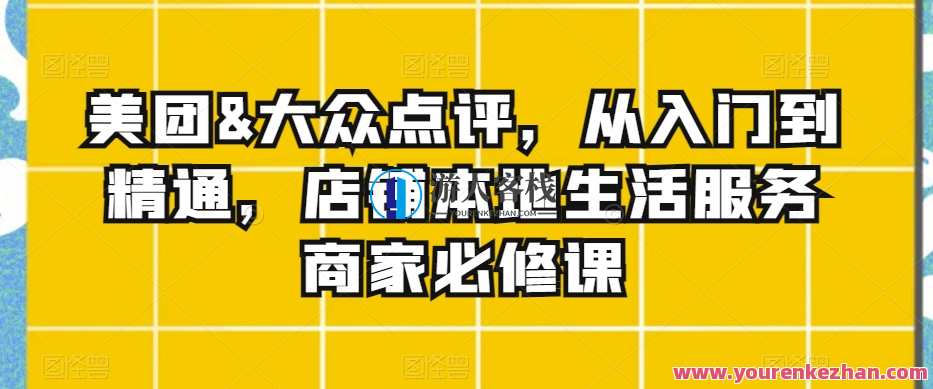 美团&大众点评，从入门到精通，店铺本地生活服务商家必修课，美团大众点评开店秘籍，从入门到精通店铺本地生活服务商家必修课,课程,第1张