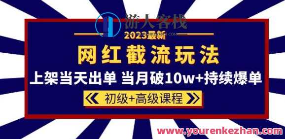 2023网红·同款截流玩法【初级+高级课程】上架当天出单当月破10w+持续爆单，网红营销新玩法，初级高级课程结合，上架即破单，持续火爆,课程,管理,发展,微信,竞争,第1张