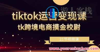 《tiktok运营变现课》tk跨境电商摸金校尉，tiktok运营秘籍，跨境电商摸金校尉教你赚钱