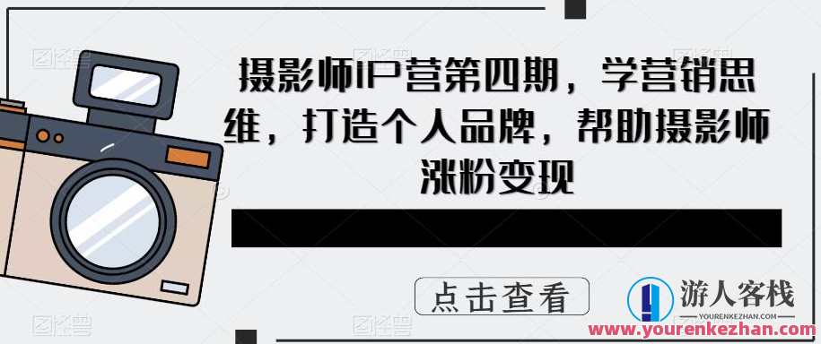 摄影师IP营第四期，学营销思维，打造个人品牌，帮助摄影师涨粉变现，摄影营销思维提升，第四期IP营助力个人品牌打造与涨粉变现,课程,管理,直播,发展,定位,目标,电商,摄影,坚持,后期制作,第1张