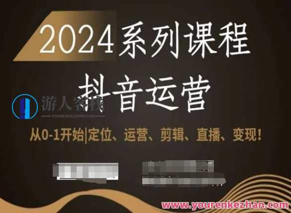 2024抖音运营全套系列课程，定位、运营、剪辑、直播，抖音运营新纪元，2024系列课程，策略引领，实战操作，直播互动,课程,直播,专业,定位,第1张