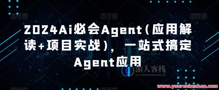 2024Ai必会Agent(应用解读+项目实战)，一站式搞定Agent应用，智能AI必备代理人才趋势，2024年Agent应用实战与项目解读,管理,课程,第1张