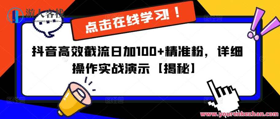 抖音高效截流日加100+精准粉,详细操作实战演示【揭秘】抖音引流秘籍,高效截流日揭秘,实战操作加100+精准粉丝,课程,第1张 抖音高效截流日加100+精准粉,详细操作实战演示【揭秘】抖音引流秘籍,高效截流日揭秘,实战操作加100+精准粉丝,课程,第1张