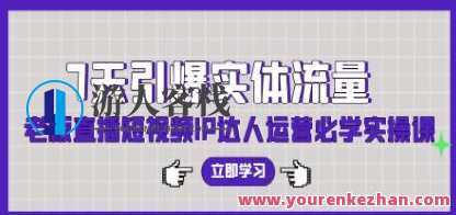 《7天引爆实体流量》老板直播短视频IP达人运营，实体流量引爆7天秘籍直播短视频达人运营之道