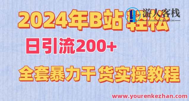 2024年B站日引流200+全套暴力干货实操教程,B站爆款引流实战秘籍,2024年全攻略,课程,微信,第1张 2024年B站日引流200+全套暴力干货实操教程,B站爆款引流实战秘籍,2024年全攻略,课程,微信,第1张