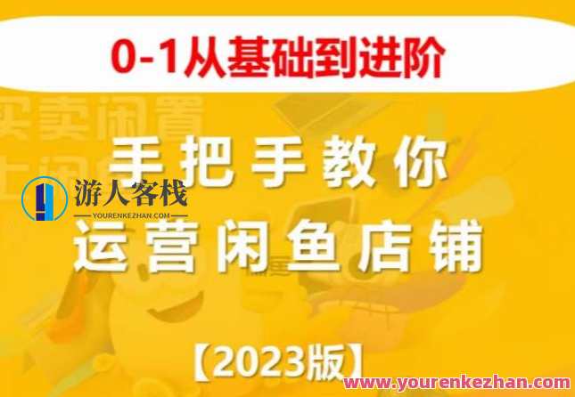 2023版0-1从基础到进阶，手把手教你运营闲鱼店铺，闲鱼运营进阶宝典，从基础到进阶，手把手教你运营新篇章,课程,第1张