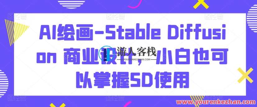 AI绘画-Stable Diffusion 商业设计，掌握SD使用，智能艺术探索，Stable Diffusion商业设计优化方案,理解,艺术,脚本,人工智能,课程,第1张