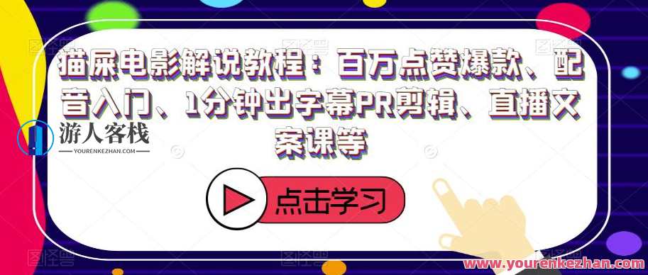 猫屎电影解说教程：百万点赞爆款、配音入门、1分钟出字幕PR剪辑、直播文案课等，影视剪辑秘籍，猫屎电影解说教程一网打尽,学习,直播,模板,第1张