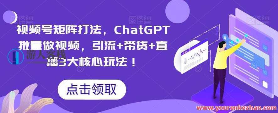 视频号矩阵打法，ChatGPT批量做视频，引流+带货+直播3大核心玩法！视频矩阵运营新策略，ChatGPT驱动引流、带货与直播一体化,课程,直播,脚本,第1张