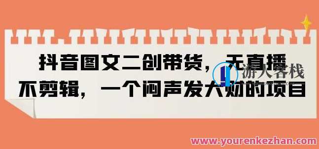 抖音图文二创带货,无直播,不剪辑,一个闷声发大财的项目【揭秘】抖音图文二创爆款项目揭秘,闷声发财,无直播剪辑,课程,直播,模板,第1张 抖音图文二创带货,无直播,不剪辑,一个闷声发大财的项目【揭秘】抖音图文二创爆款项目揭秘,闷声发财,无直播剪辑,课程,直播,模板,第1张