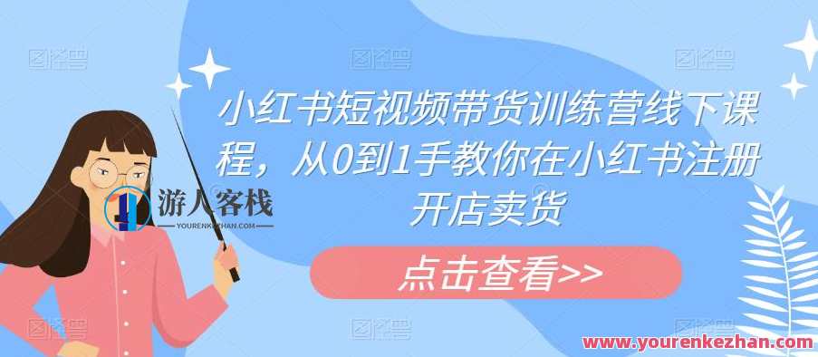 小红书短视频带货训练营线下课程，从0到1手教你在小红书注册开店卖货，小红书实战进阶训练营，线下课程助你零基础开店卖货,课程,管理,理解,电商,第1张