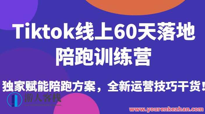 Tiktok线上60天落地陪跑训练营，独家赋能陪跑方案，全新运营技巧干货，Tiktok线上陪跑训练营，独家赋能陪跑方案，运营技巧干货助力60天落地