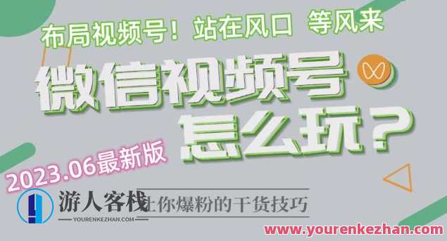 2023.6视频号最新玩法讲解，布局视频号，站在风口上，视频号新风口布局指南，2023年6月玩法解析,第1张