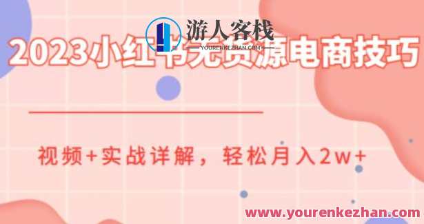 2023小红书无货源电商技巧教程，轻松月入2w+，视频+实战详解【揭秘】电商无货源新纪元，小红书实战技巧，轻松月入2万+,课程,管理,发展,电商,电子商务,商城,第1张