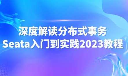 尚马教育 深度解读分布式事务Seata入门到实践2023教程百度云盘分享，尚马教育分布式事务Seata入门实践分享,管理,教育,课程,第1张
