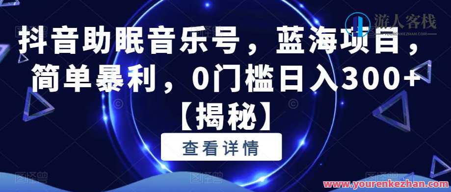 抖音助眠音乐号，蓝海项目，简单暴利，0门槛日入300+【揭秘】抖音蓝海项目，简单暴利，0门槛日入300+揭秘,后期制作,睡眠,第1张