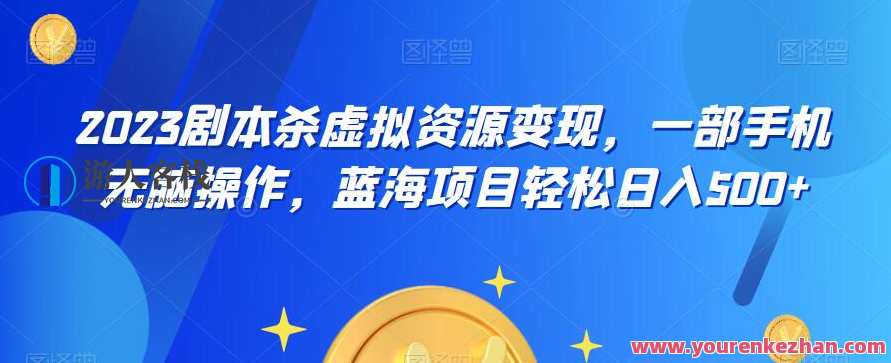 云逸·2023剧本杀虚拟资源变现，一部手机无脑操作，蓝海项目轻松日入500+云逸剧本杀新纪元，手机操作，蓝海项目，收益翻倍,课程,微信,第1张