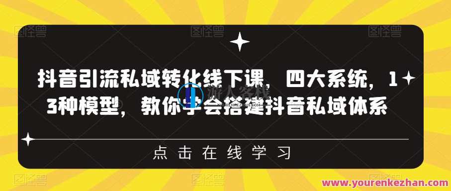 抖音引流私域转化线下课，四大系统，13种模型，教你学会搭建抖音私域体系‎抖音私域转化线下课四大系统模型秘籍,课程,学习,管理,直播,专业,发展,定位,教育,电商,支付,第1张