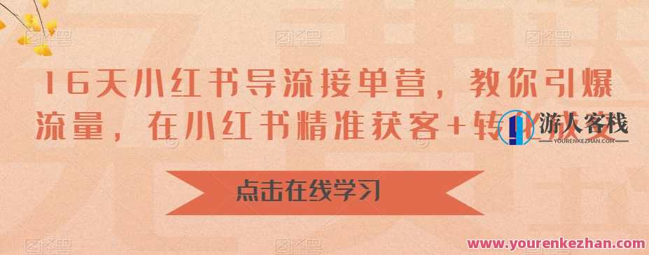 16天小红书导流接单营，教你引爆流量，在小红书精准获客+转化成交，小红书引流接单大促，16天策略助你引爆流量，精准获客并快速转化