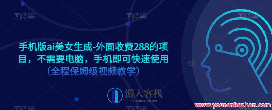 手机版ai美女生成-外面收费288的项目，不需要电脑，手机即可快速使用（全程保姆级视频教学）智能美妆助手，手机版AI美女生成，快速生成专属自拍，收费仅需288元，无需电脑，全程保姆级视频教学,人工智能,美女,第1张