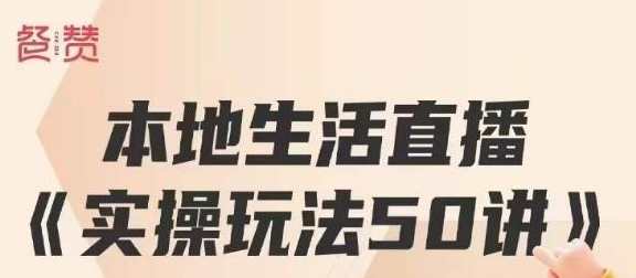 餐赞·本地生活直播实操玩法50讲，打造高转化直播模式，实现百万营收，本地生活直播实战宝典，50讲精进，打造转化巅峰直播模式