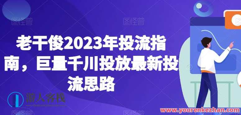 老干俊2023年投流指南，巨量千川投放最新投流思路，巨量千川2023年投放新策略，老干俊投流实战指南,直播,目标,第1张