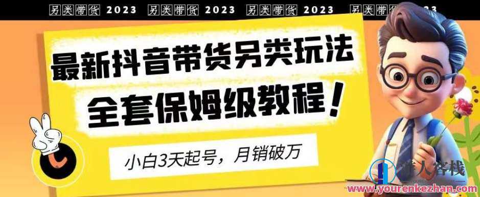 2023年最新抖音带货另类玩法，3天起号，月销破万（保姆级教程）抖音带货新玩法，三天起号，月销破万秘籍,课程,第1张