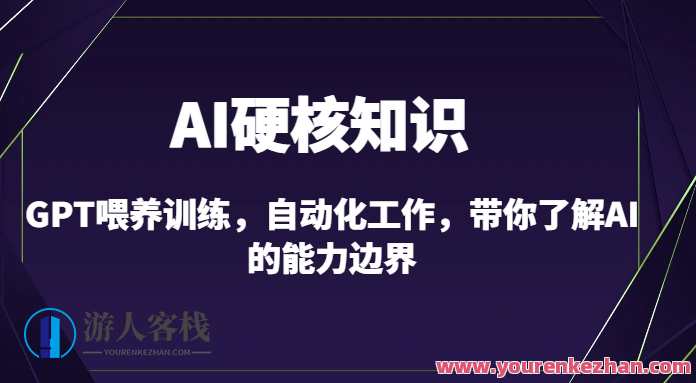 AI硬核知识-GPT喂养训练，自动化工作（10节课）智能AI赋能工作自动化，GPT喂养训练课程系列