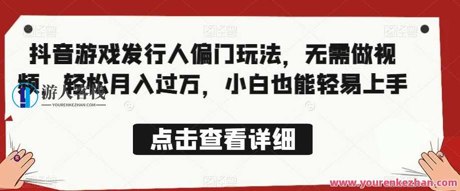 全网首发，抖音游戏发行人偏门玩法，无需做视频，轻松月入过万，小白也能轻易上手，游戏新玩法揭秘，偏门技巧助你轻松月入万,课程,学习,理解,第1张