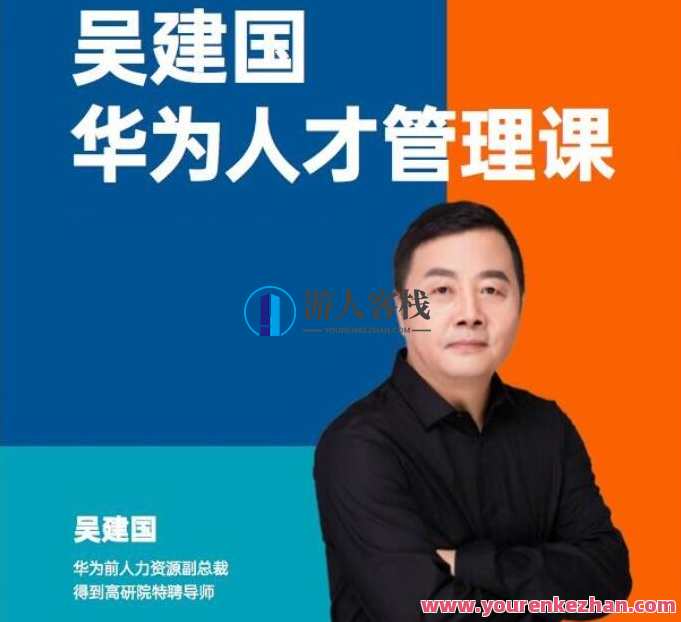 华为前副总裁吴建国·华为人才管理课,华为人才管理新篇章,吴建国课引领人才战略,学习,管理,团队,成长,第1张 华为前副总裁吴建国·华为人才管理课,华为人才管理新篇章,吴建国课引领人才战略,学习,管理,团队,成长,第1张