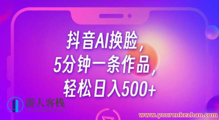 抖音AI换脸，5分钟一条作品，轻松日入500+抖音AI换脸新纪元，五分钟一条作品，轻松日入500+