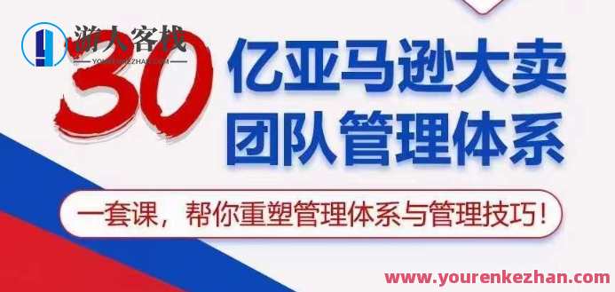30亿亚马逊大卖团队管理体系，重塑管理体系与管理技巧，优化亚马逊大卖团队管理体系，提升管理技巧，重塑高效团队管理