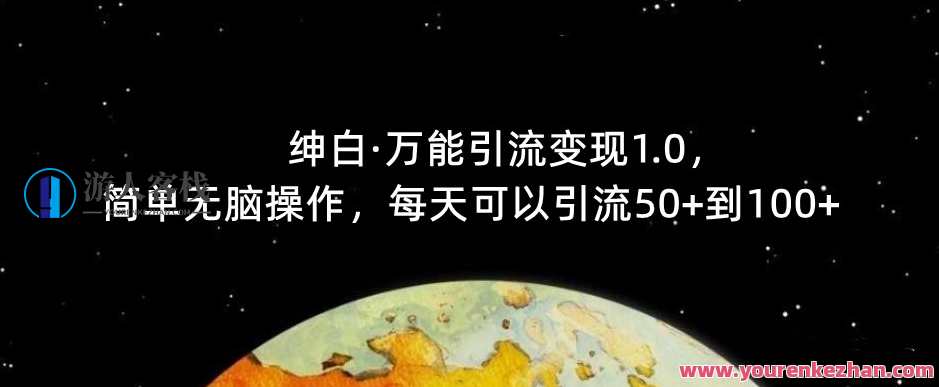 绅白·万能引流变现1.0，简单无脑操作，每天可以引流50+到100+智能引流利器绅白·万能引爆术