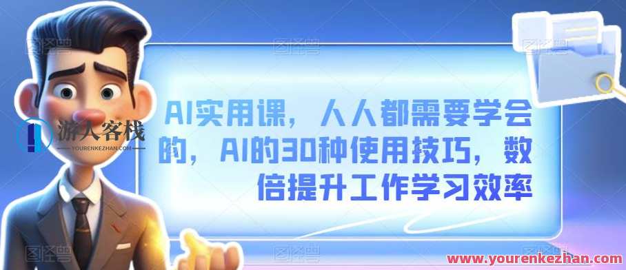 AI实用课，人人都需要学会的，AI的30种使用技巧，数倍提升工作学习效率，AI进阶秘籍，30种实用技巧助你高效运用人工智能,课程,学习,管理,专业,模板,脚本,人工智能,数据分析,小说,第1张