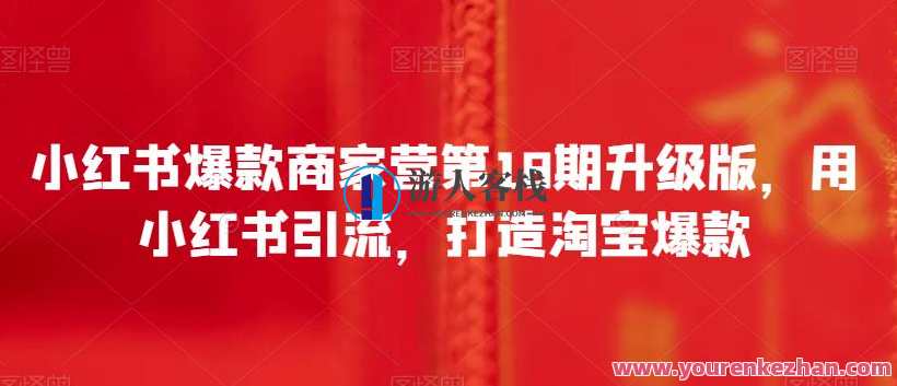 小红书爆款商家营第18期升级版，用小红书引流，打造淘宝爆款，淘宝爆款引流秘籍，小红书升级版，打造淘宝爆款商家营,课程,创新,第1张