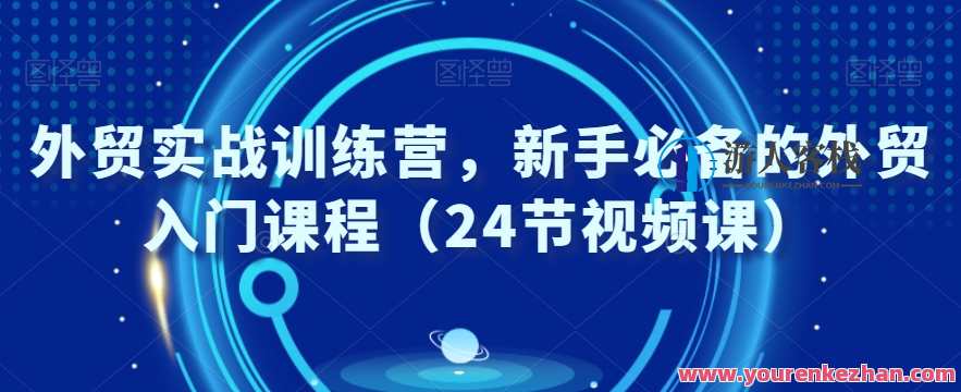 外贸实战训练营，新手必备的外贸入门课程（24节视频课）外贸实战进阶营，新手进阶外贸技巧，24节实战训练课程,课程,发展,支持,外贸,忠诚,第1张