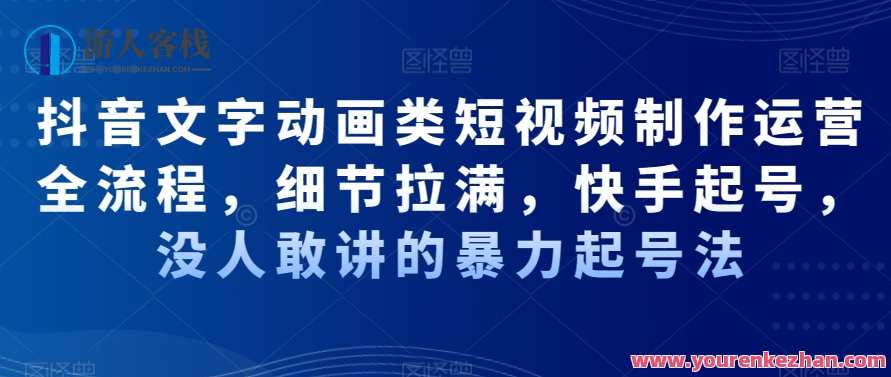 抖音文字动画类短视频制作运营全流程，细节拉满，快手起号，没人敢讲的暴力起号法，抖音短视频运营全攻略，细节满满，暴力起号，快手快速上热门