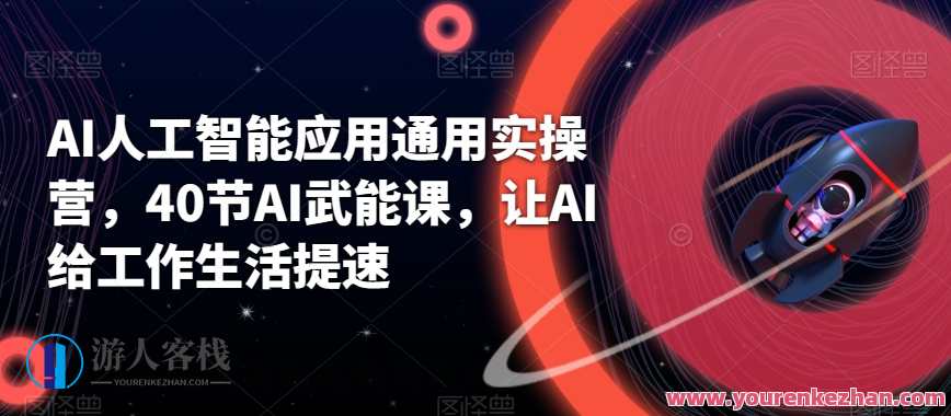 AI人工智能应用通用实操营，40节AI武能课，让AI给工作生活提速，AI赋能实操营，40节AI实战课程，AI助力工作生活提速,专业,发展,理解,电商,沟通,创新,人工智能,小说,第1张