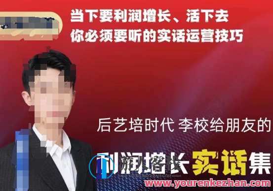 后艺培时代李校给朋友的利润增长实话集，当下要利润增长、活下去你必须要听的实话运营技巧，创新教育策略助力李校朋友利润增长秘籍