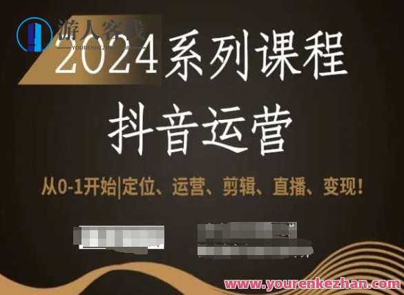 2024抖音运营全套系列课程，从0-1开始，定位、运营、剪辑、直播、变现！抖音运营进阶系列，2024实战指南,课程,直播,专业,定位,第1张