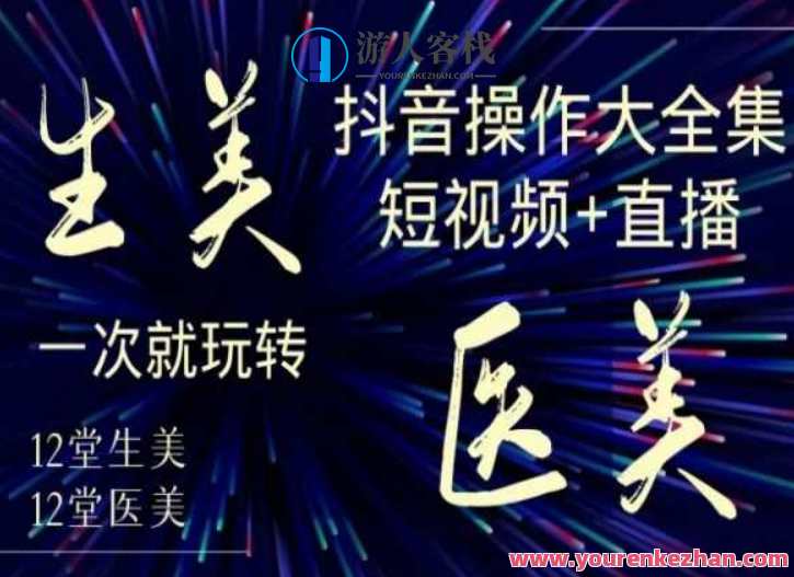 美业全干货·生美·医美抖音操作合集，短视频+直播，一次就玩转，美业抖音操作秘籍，短视频+直播全攻略,直播,定位,攻略,流量获取,第1张